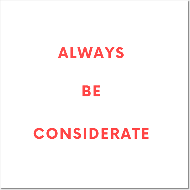 Always Be Considerate Wall Art by CoreDJ Sherman